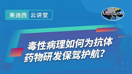 【云讲堂】毒性病理若何为抗体药物研发保驾护航？